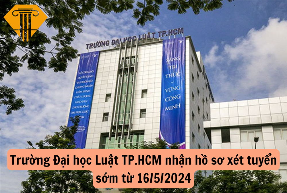 Trường Đại học Luật TP.HCM nhận hồ sơ xét tuyển sớm từ 16/5/2024